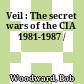 Veil : The secret wars of the CIA 1981-1987 /