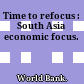 Time to refocus : South Asia economic focus.