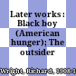 Later works : Black boy (American hunger); The outsider /